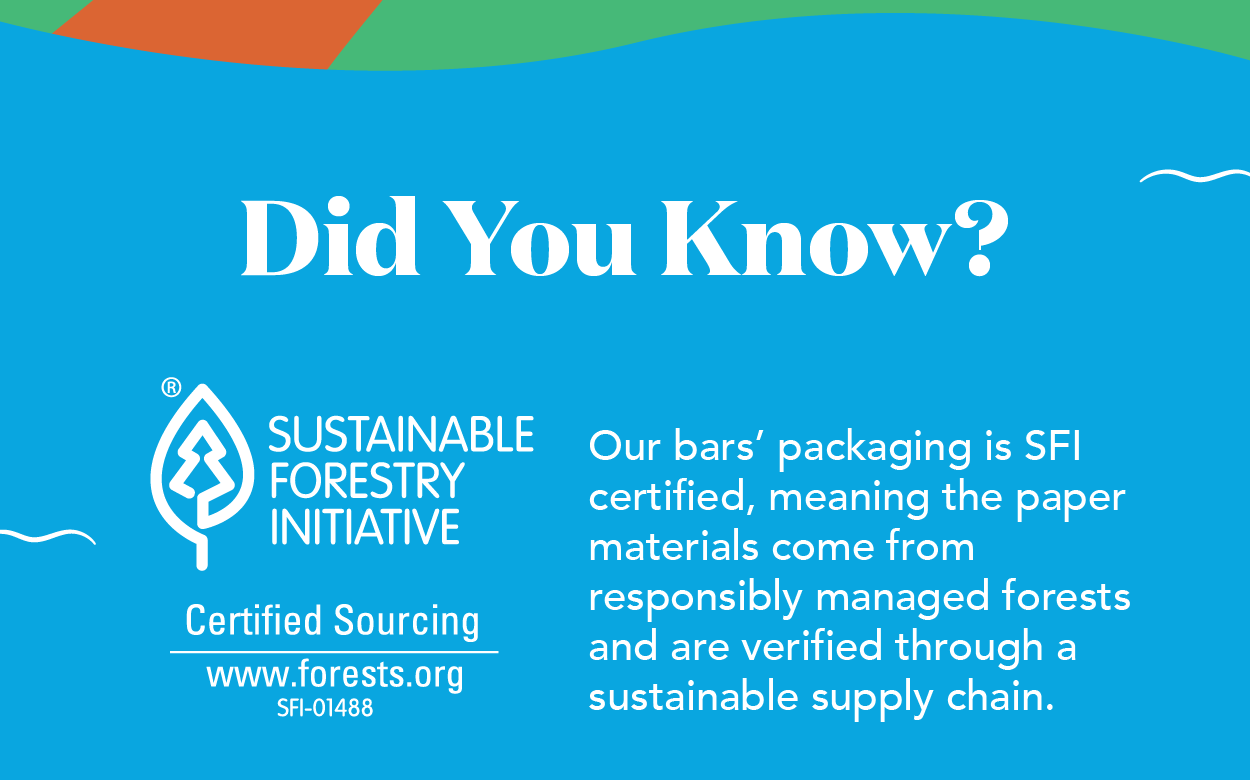 Our bars' packaging is SFI certified, meaning the paper materials come from responsibly managed forests and are verified through a sustainable supply chain