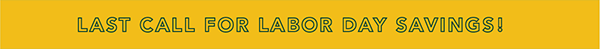 Last call for Labor Day Savings!