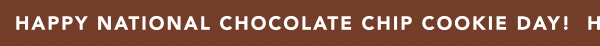Happy National Chocolate Chip Cookie Day!