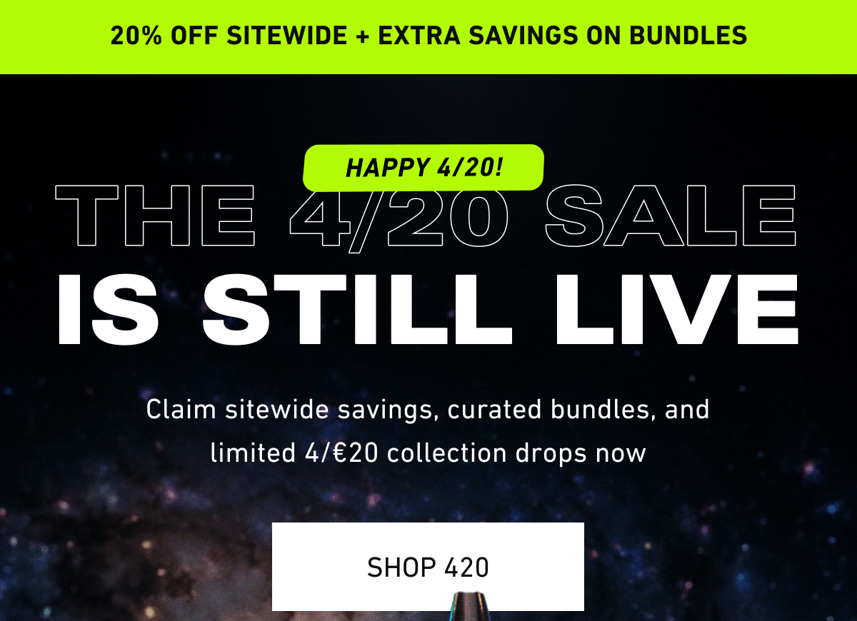 The 4/20 sale is still live. [Click here to Shop 420]