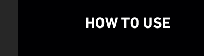 HOW TO USE