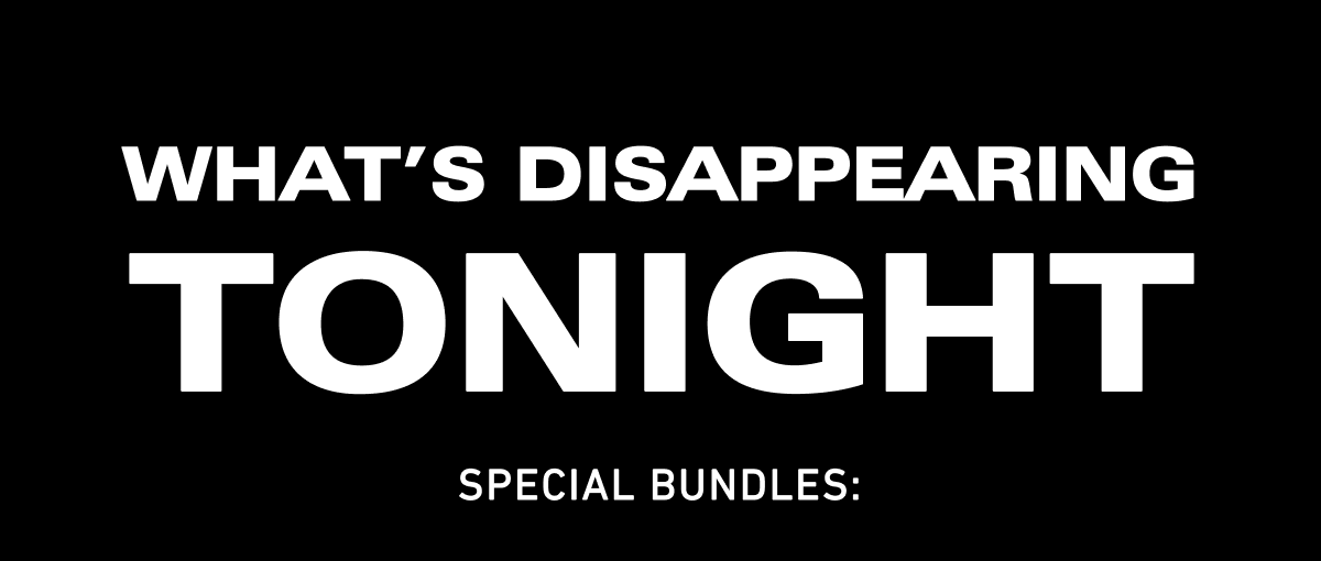 What's disappearing tonight, Special Bundles: