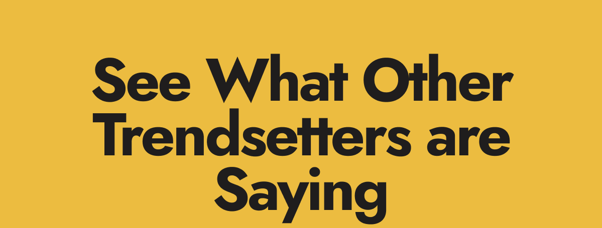 See what other trendsetters are saying