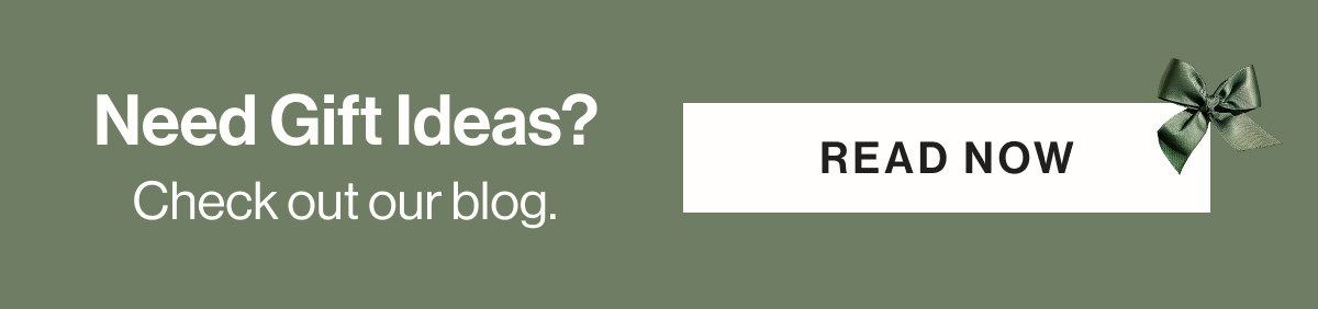 Need Gift Ideas? Check out our blog.