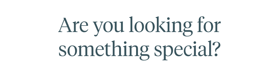 Are you looking for something special?