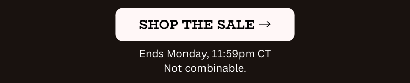 button text: Shop the sale, ends Monday 11.59pm CT, not combinable