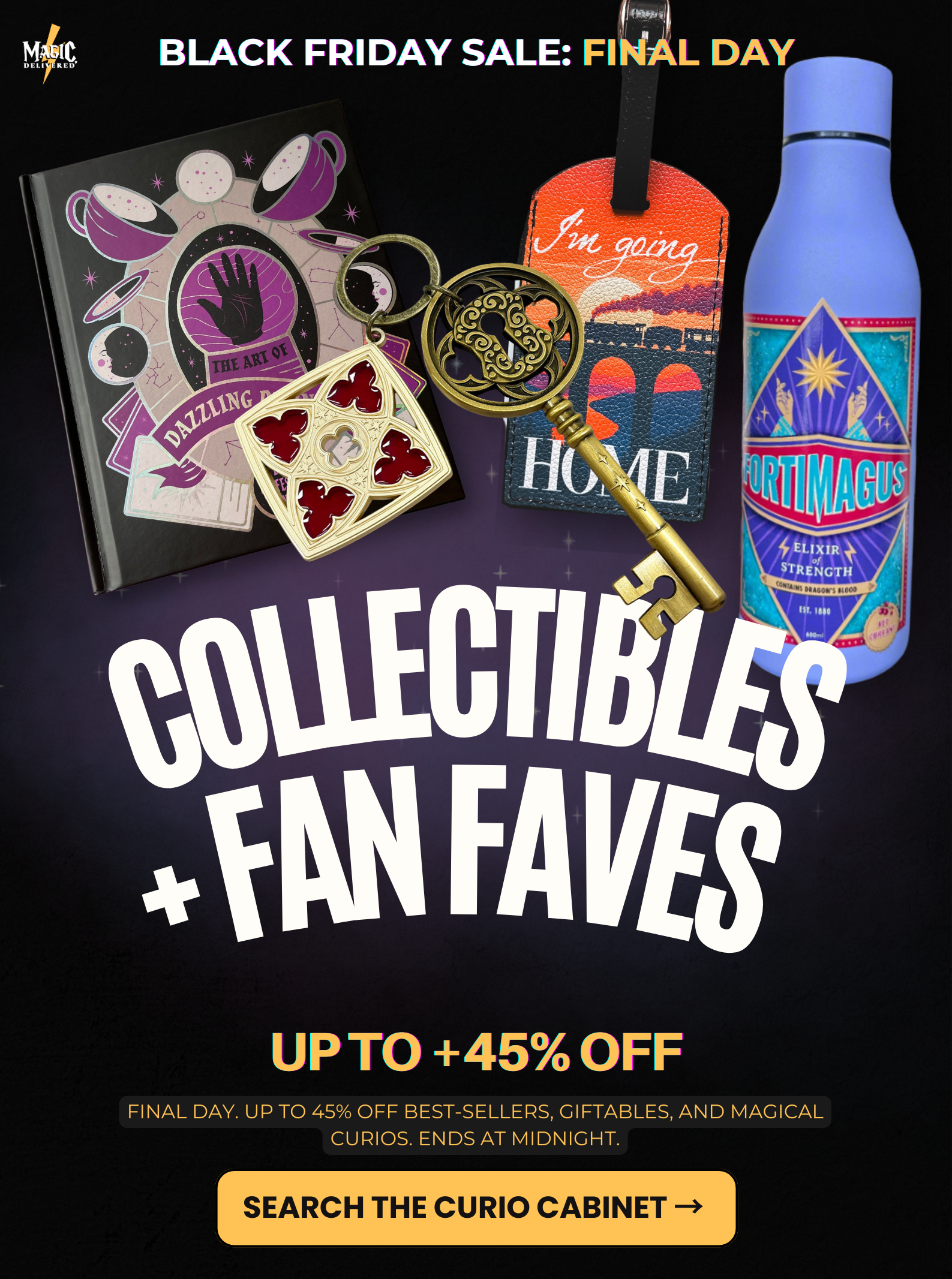Collectibles and fan-favorite magical items on sale for the Final Day of Black Friday. Up to 45% off.