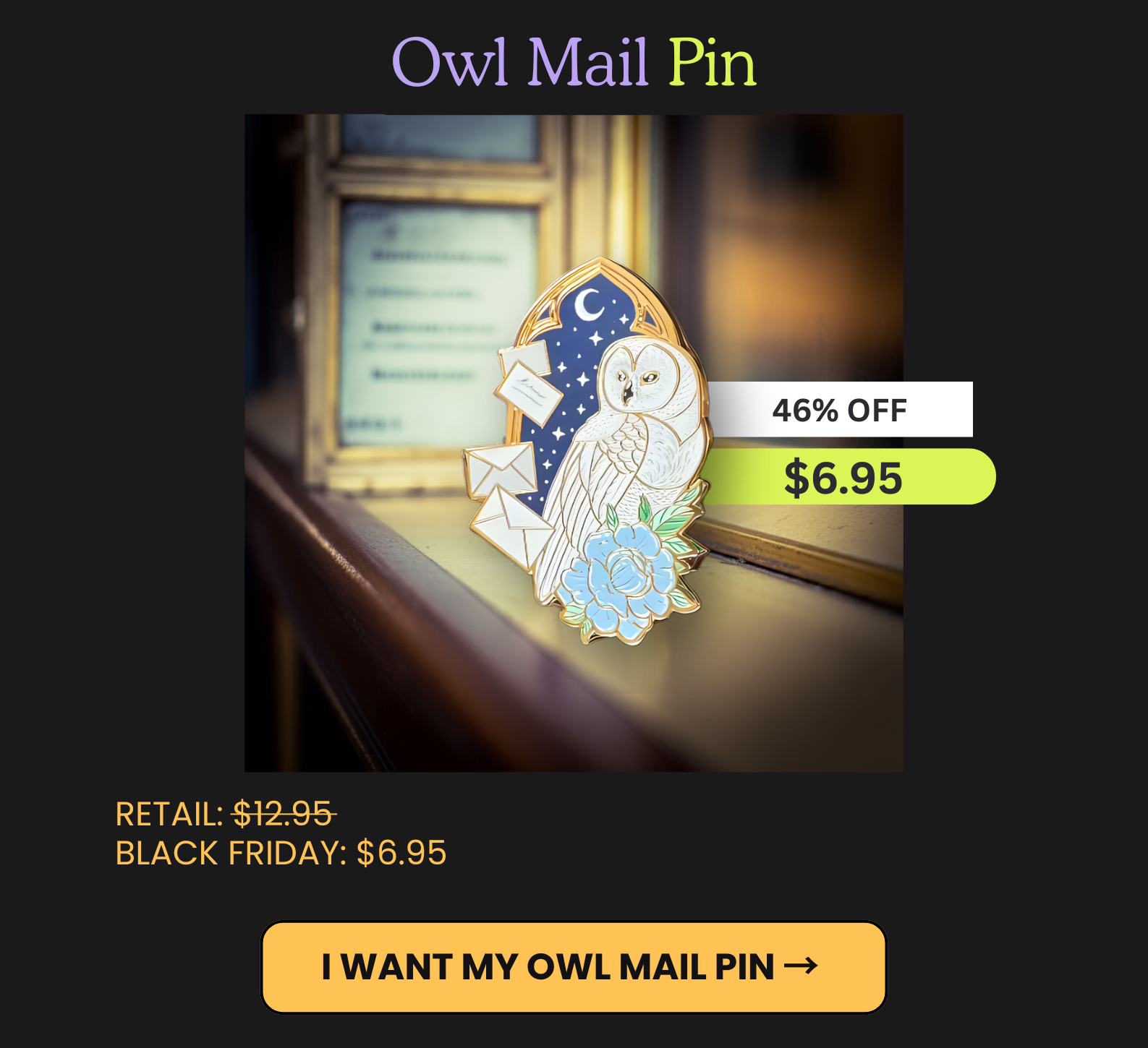 Owl Mail Pin with moon and floral detail. 46% off, $6.95 Black Friday price. Button: I want my Owl Mail Pin.