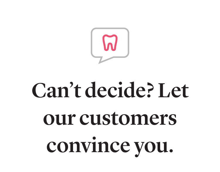 Can’t decide? Let our customers convince you.