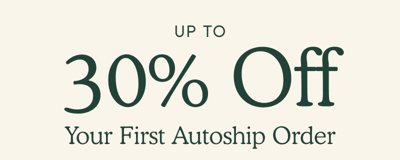 Up to 30% Off Your First Autoship Order
