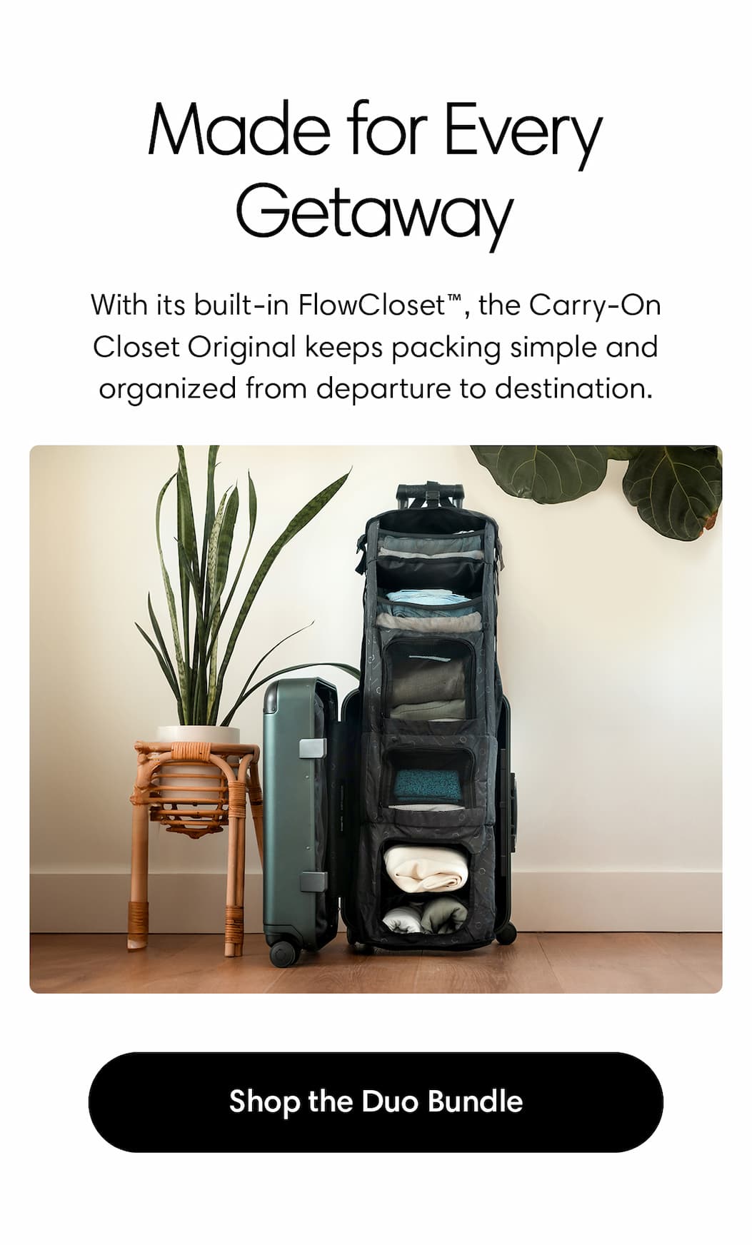 With its built-in FlowCloset™, the Carry-On Closet Original keeps packing simple and organized from departure to destination.