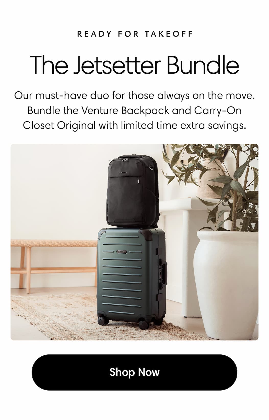 The Jetsetter Bundle: Our must-have duo for those always on the move. Bundle Venture & Carry-On Closet Original and save 30%. Shop The Jetsetter