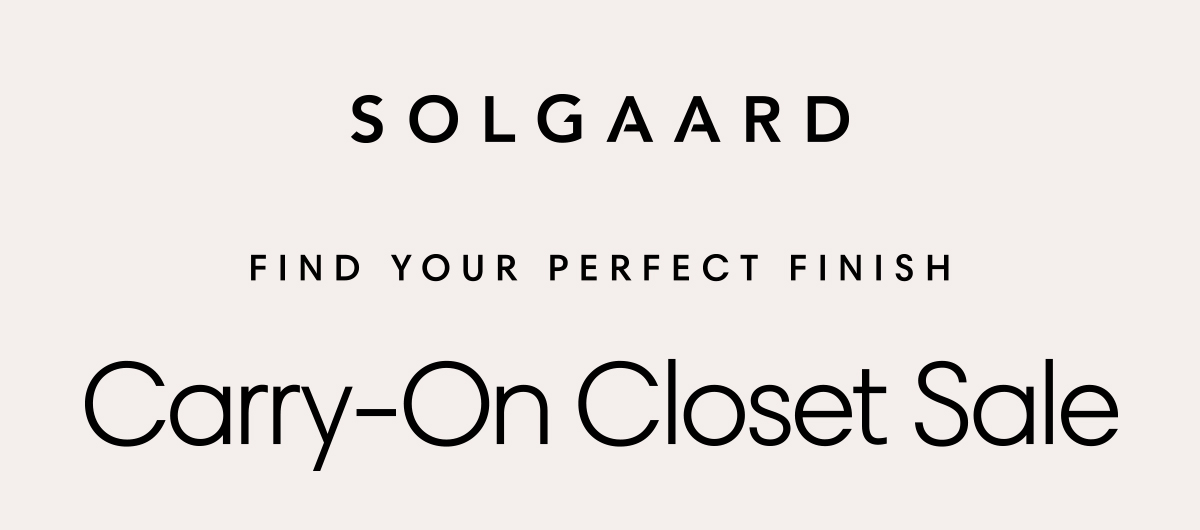 Find your perfect finish. Carry-On Closet Sale. Up to 40% Off.