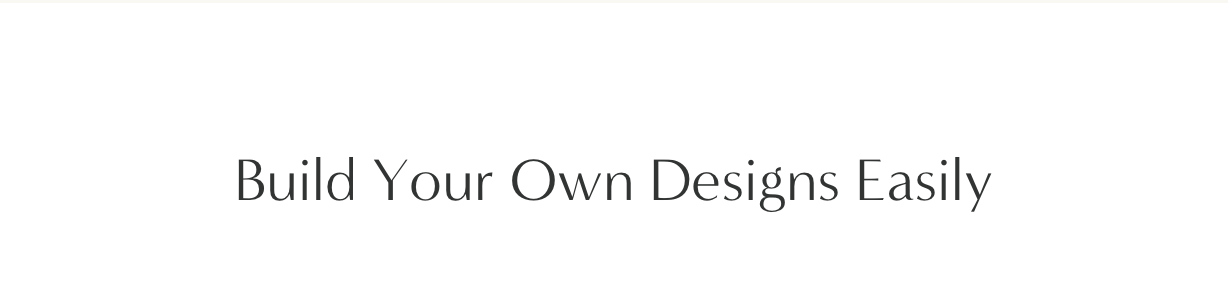 Build Your Designs Easily