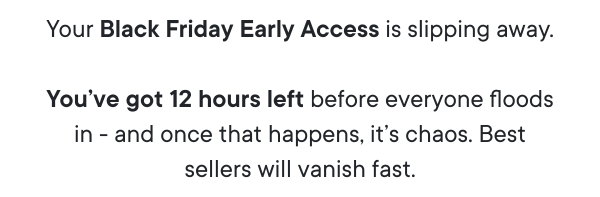 Your Black Friday Early Access is slipping away.
