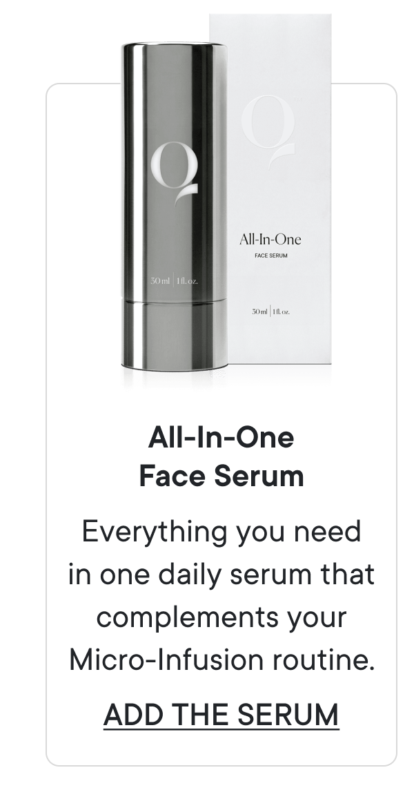 All-In-One Face Serum | Everything you need in one daily serum that complements your Micro-Infusion routine. | Add the Serum