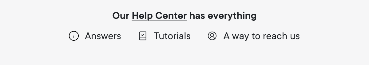 Our Help Center has everything