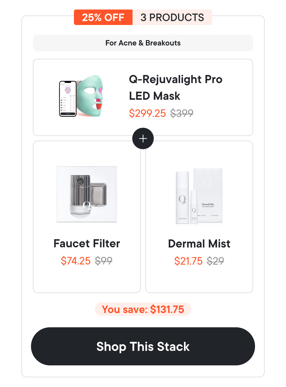Q-Rejuvalight Pro LED Mask $299.25 + Faucet Filter $74.25 | Dermal Mist $21.75
