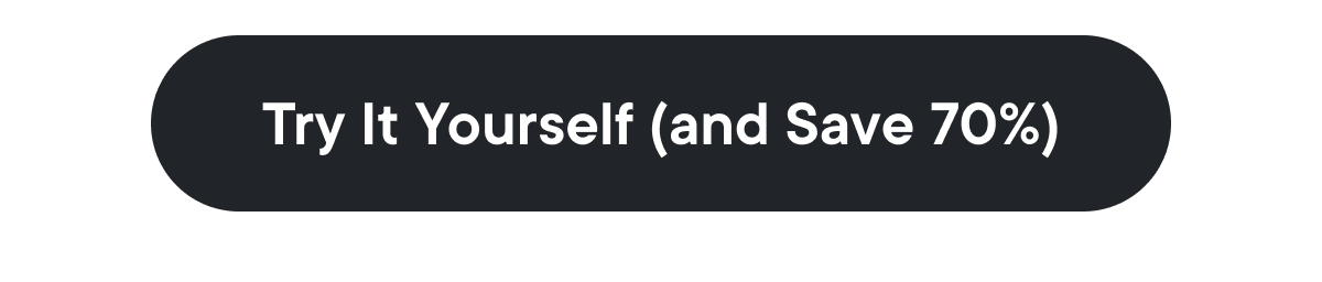 Try It Yourself (and Save 70%)