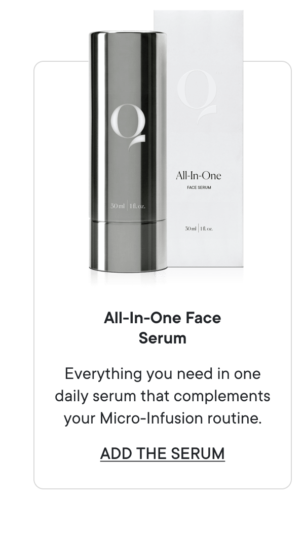 All-In-One Face Serum | Everything you need in one daily serum that complements your Micro-Infusion routine. | Add the Serum