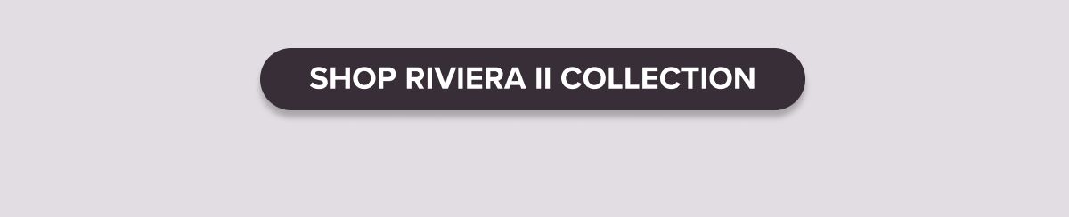 Shop Riviera II Collection