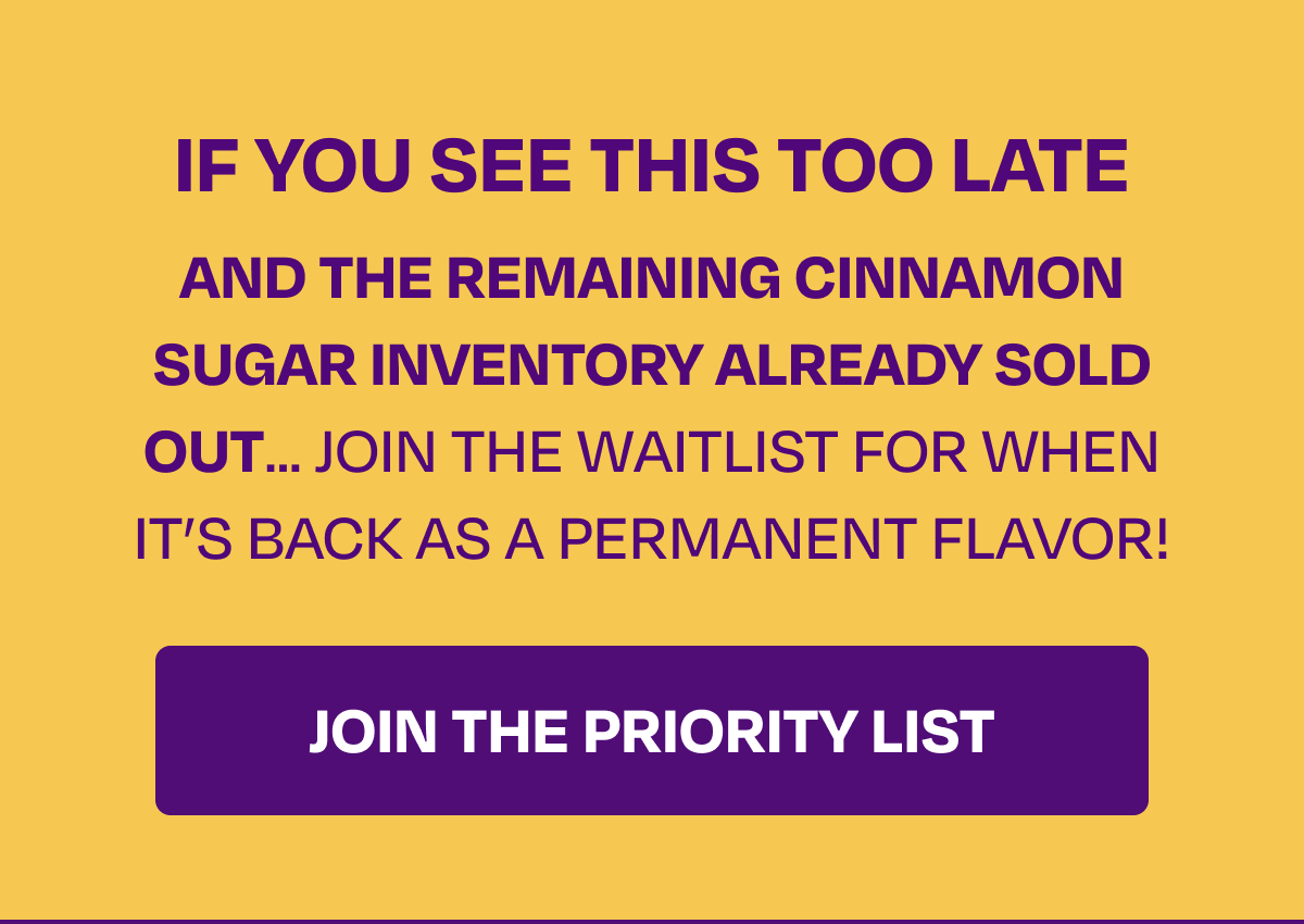 Too late? Join the Cinnamon Sugar Waitlist
