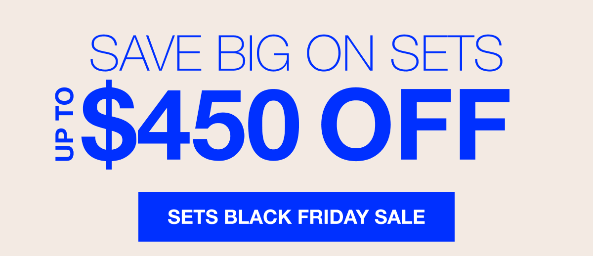 Save Big on Sets Up To $450 Off