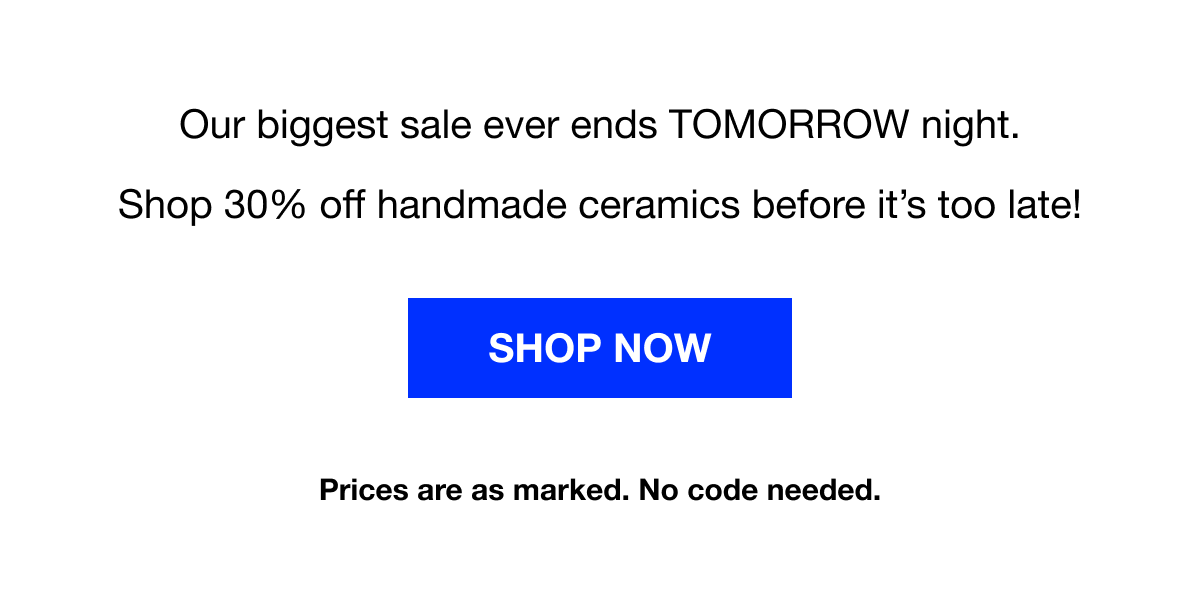 Our biggest sale ever ends TOMORROW night. Shop 30% off handmade ceramics before it's too late!