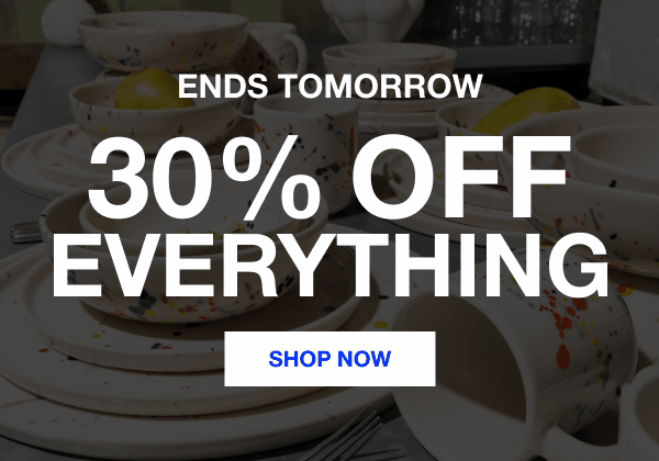 Ends Tomorrow 30% Off Everything