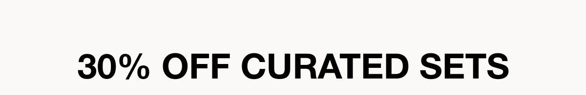 30% Off Curated Sets