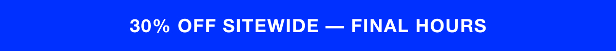 30% Off Sitewide - Final Hours