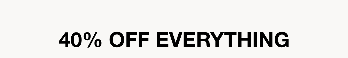 40% Off Everything