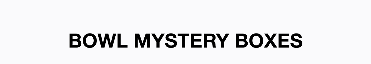 Bowl Mystery Boxes