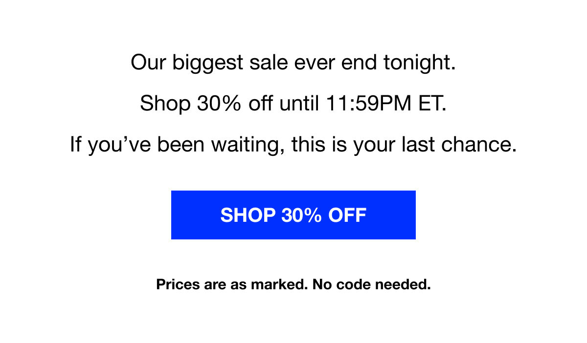 Our biggest sale ever end tonight.