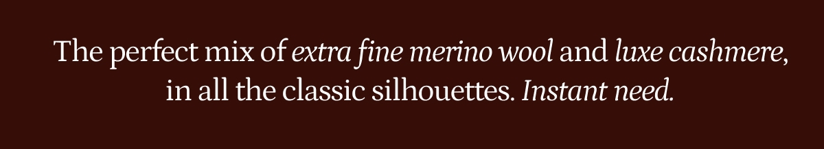 Extra fine merino wool and luxe cashmere