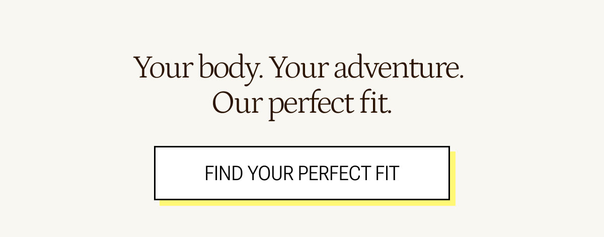 FIND YOUR PERFECT FIT