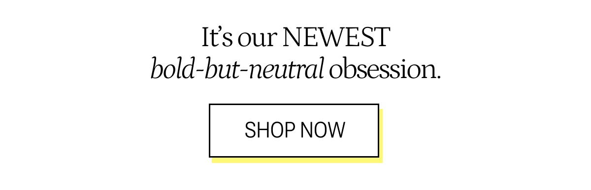 Our newest bold-but-neutral obsession