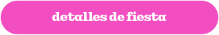 DETALLES DE FIESTA
