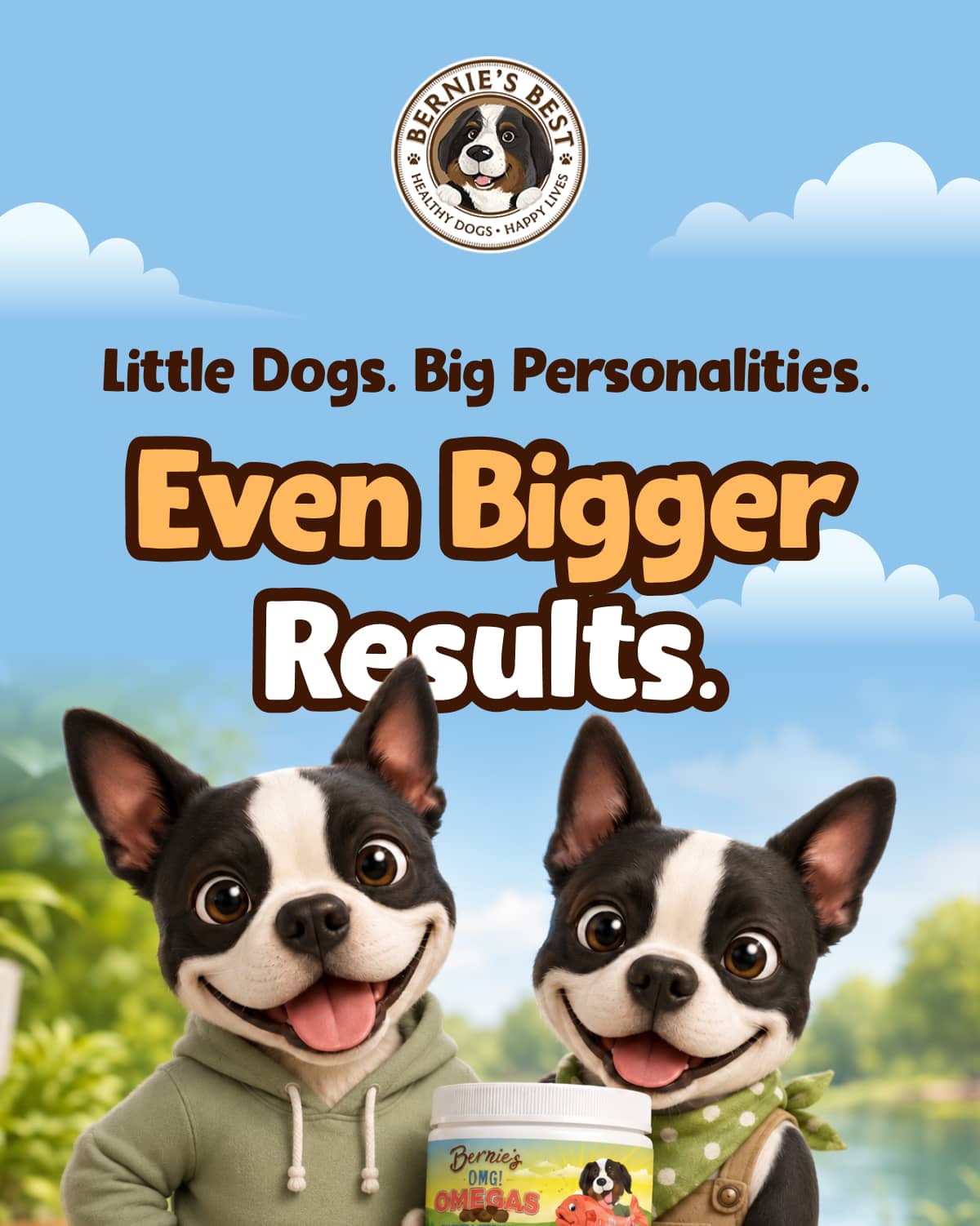 Little Dogs. Big Personalities.  Even Bigger Results. Straight from the Bernie’s Best Boston Terrier community SHOP BERNIE’S BEST
