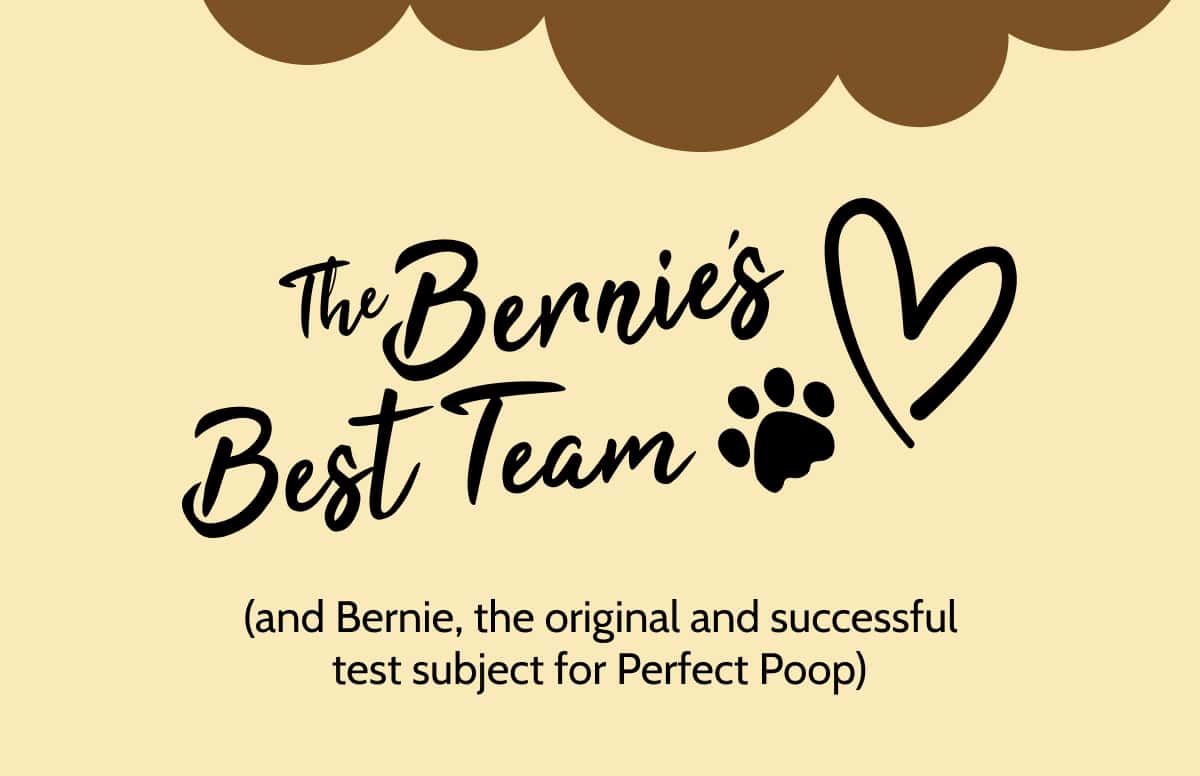 The Bernie’s Best Team (and Bernie, the original and successful test subject for Perfect Poop)