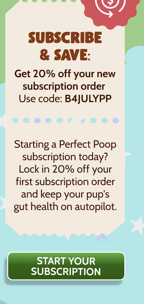 🔄 SUBSCRIBE & SAVE: Get 20% off your new subscription order  Use code: B4JULYPP  Starting a Perfect Poop subscription today? Lock in 20% off your first subscription order and keep your pup's gut health on autopilot. >> START YOUR SUBSCRIPTION << 