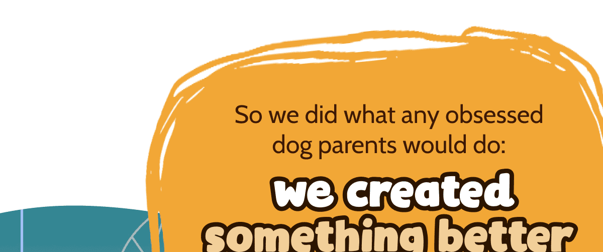 So we did what any obsessed dog parents would do: