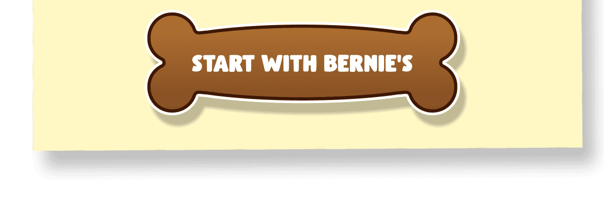  START WITH BERNIE'S 