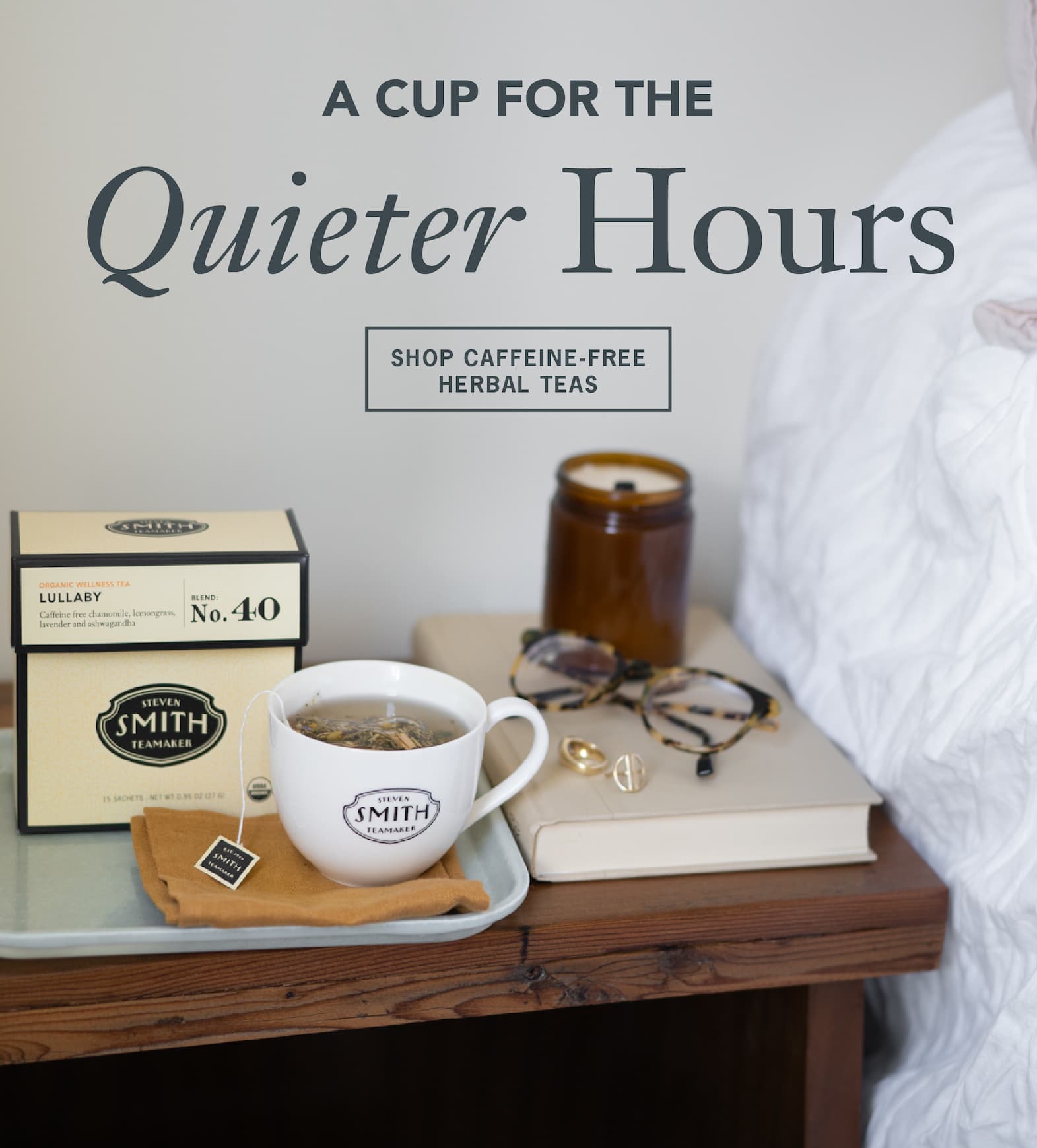 Hero: A Cup for the Quieter Hours   CTA: Shop Caffeine-Free Herbal Teas 