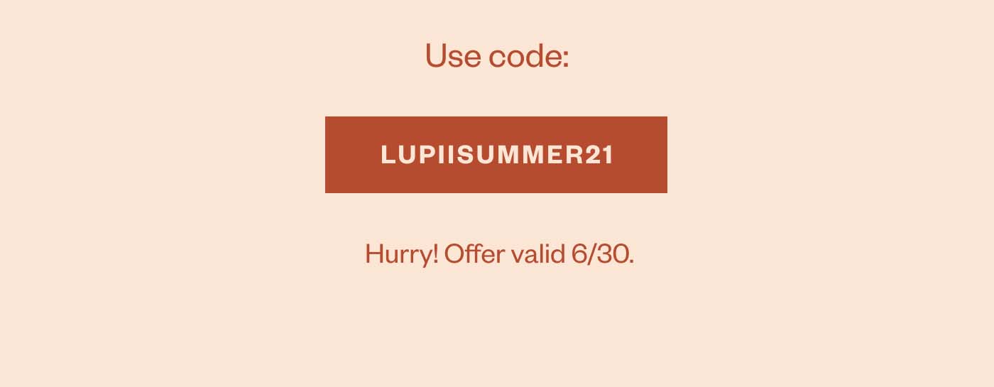 Use code: LUPIISUMMER21  Hurry! Offer valid 6/30 and 7/1. 