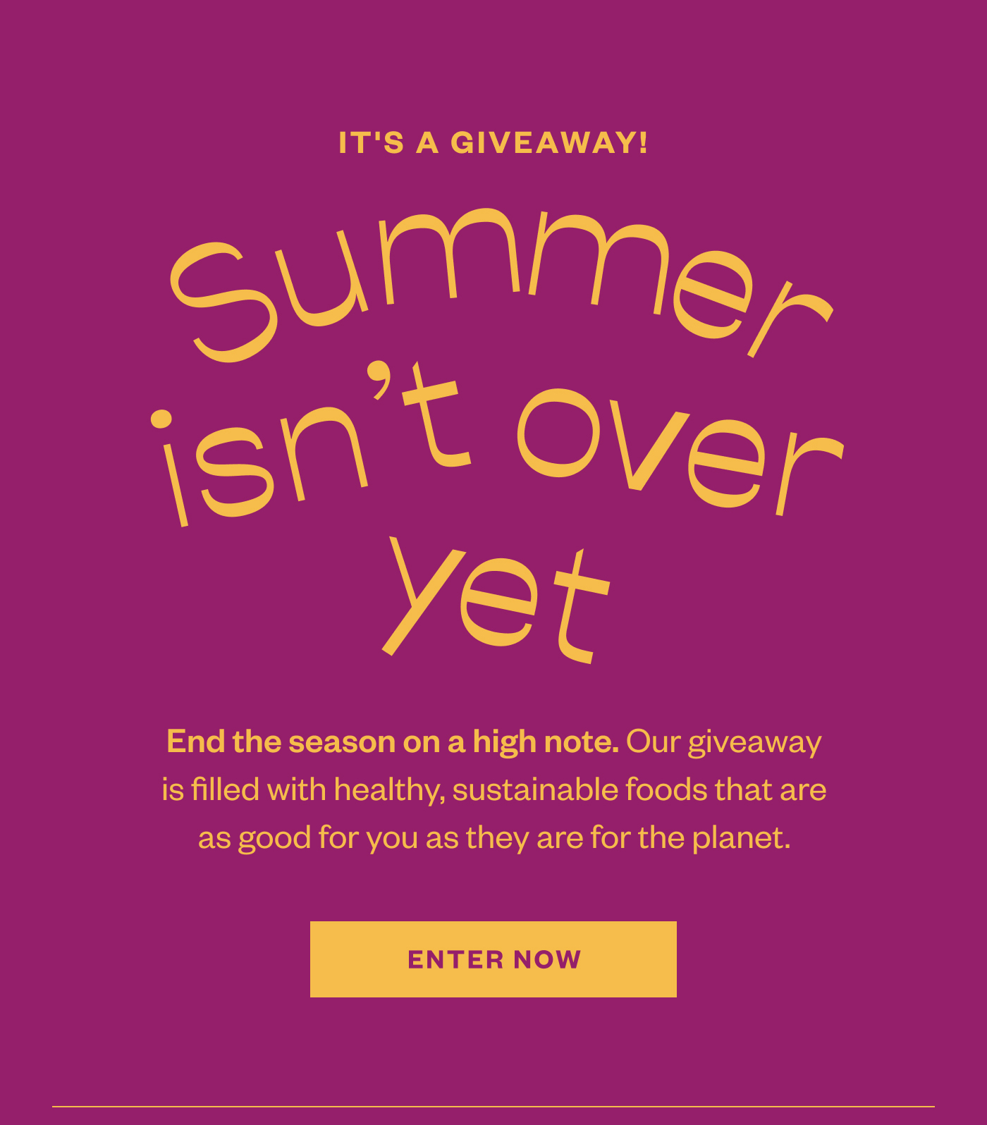 It's a giveaway! Summer isn't over yet- end the season on a high note. Our giveaway is filled with healthy, sustainable foods that are as good for you as they are for the planet. Enter now