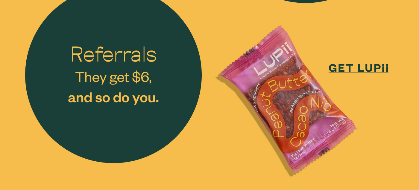 Referrals = give $6, get $6. Get Lupii.
