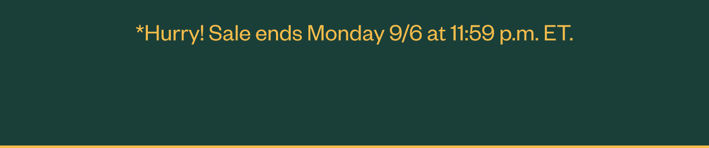 *Hurry! Sale ends Monday 9/6 at 11:59 p.m. ET.
