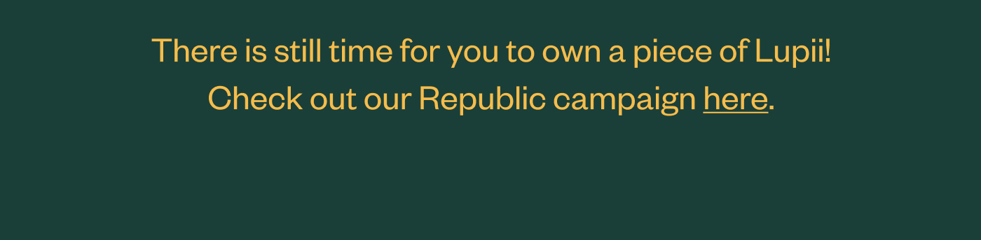 There is still time for you to own a piece of Lupii! Check out our Republic campaign here.