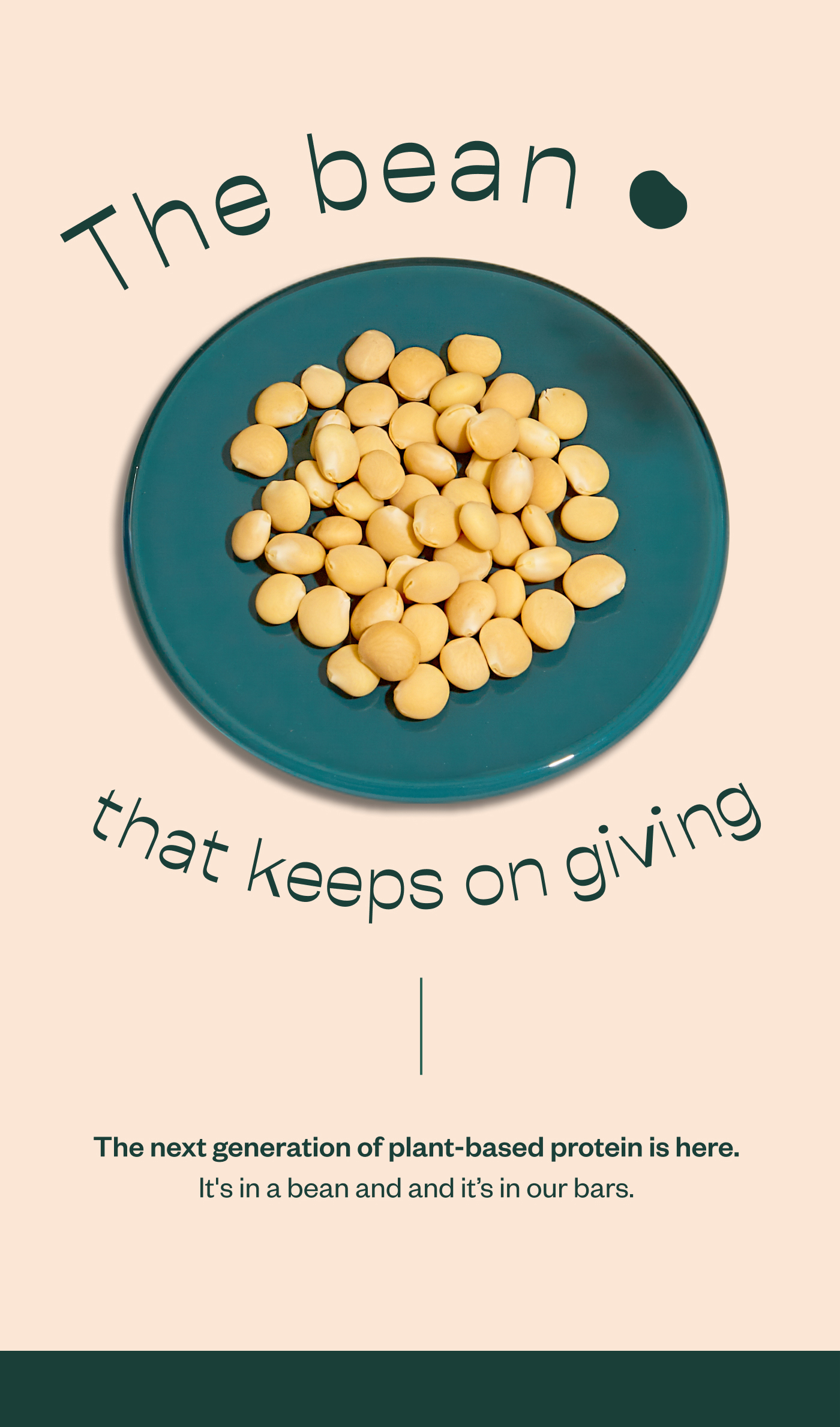 The bean that keeps on giving. The next generation of plant-based protein is here. It's a bean and it's in our bars.
